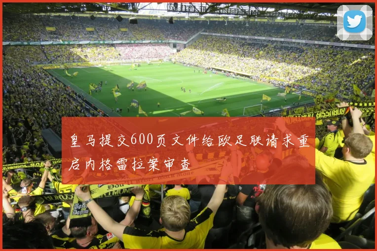 皇马提交600页文件给欧足联请求重启内格雷拉案审查