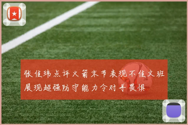张佳玮点评火箭末节表现不佳文班展现超强防守能力令对手畏惧